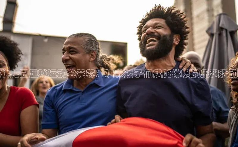 欧陆娱乐平台登陆地址百度安全社区幼儿园足球运动会竞赛：培养孩子们健康体魄的乐趣活动