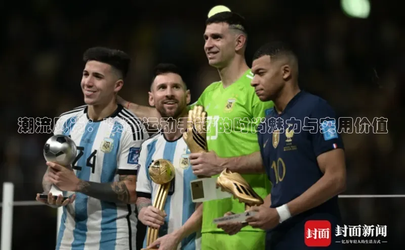 欧陆在线登录百度教育潮流风尚：\'赛事运动手链\'的时尚魅力与实用价值