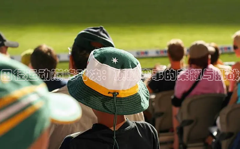 欧陆娱乐怎么注册账号普信公司田径运动巅峰对决：顶级赛事的荣耀与挑战