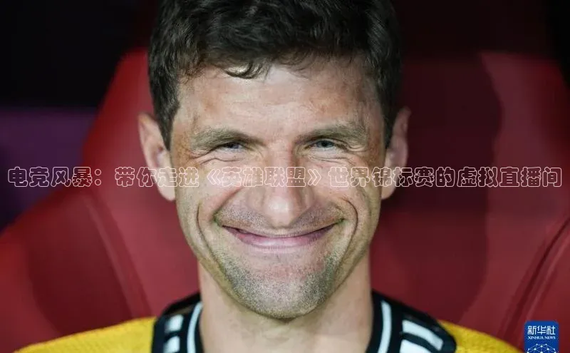 电竞风暴：带你走进《英雄联盟》世界锦标赛的虚拟直播间