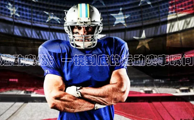 燃动赛场：一镜到底的运动赛事瞬间