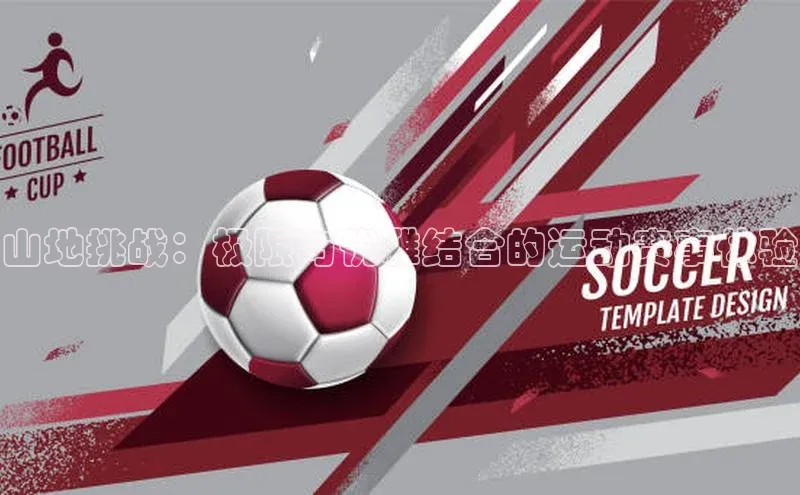 山地挑战：极限与优雅结合的运动赛事体验