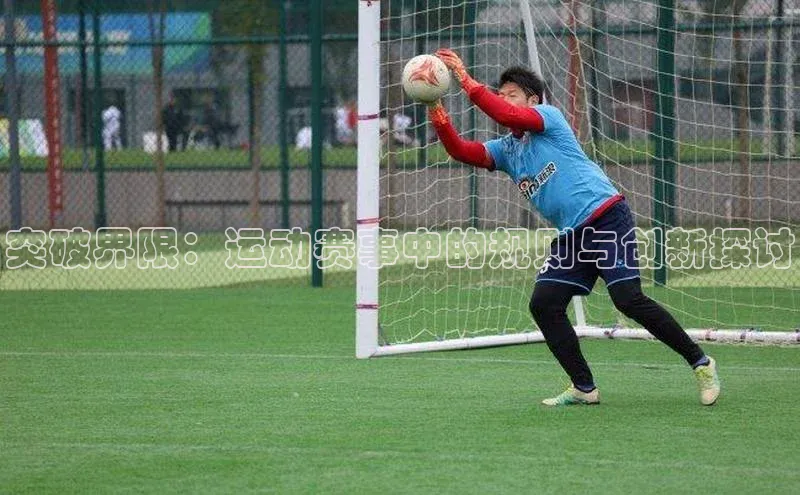 突破界限：运动赛事中的规则与创新探讨