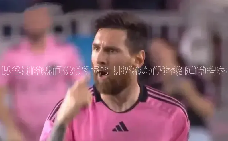 以色列的热门体育活动：那些你可能不知道的名字