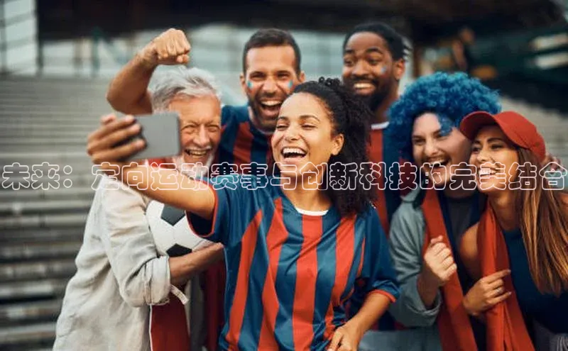 未来：定向运动赛事与创新科技的完美结合