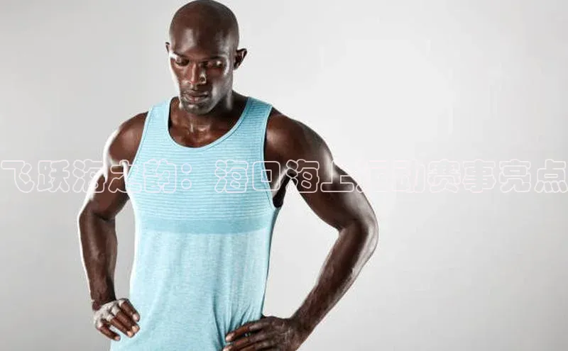 飞跃海之韵：海口海上运动赛事亮点