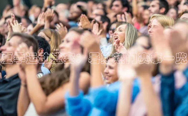 夏季运动盛宴：暑期热门赛事一览