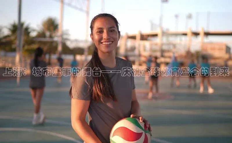 上海：城市盛事的舞台——庆祝全球体育盛会的到来