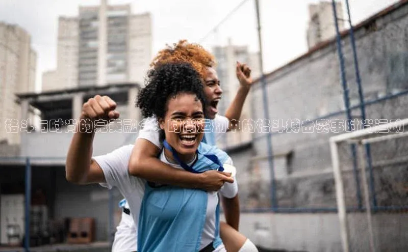 格斗与时尚的完美融合：时尚运动中的格斗搏击赛事时尚运动