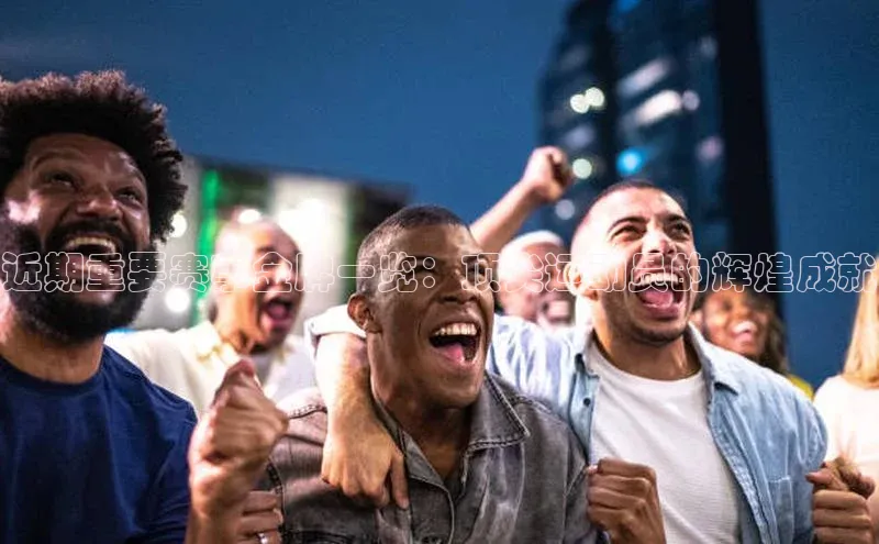 近期重要赛事金牌一览：顶尖运动员的辉煌成就