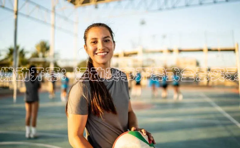 燃动开幕：运动赛事开幕式全景实录