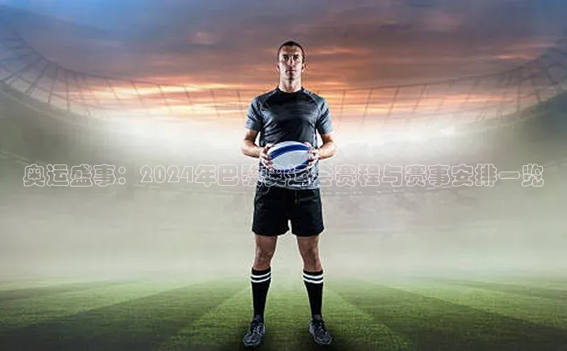 奥运盛事：2024年巴黎奥运会赛程与赛事安排一览