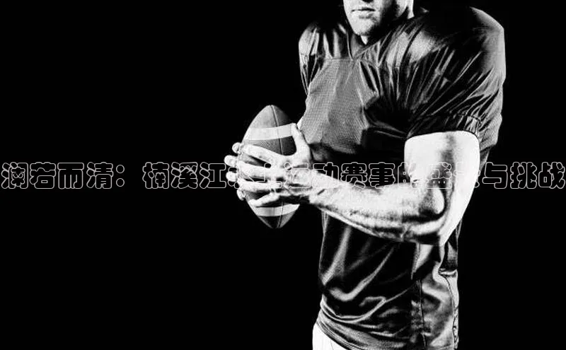 澜若而清：楠溪江水上运动赛事的盛景与挑战