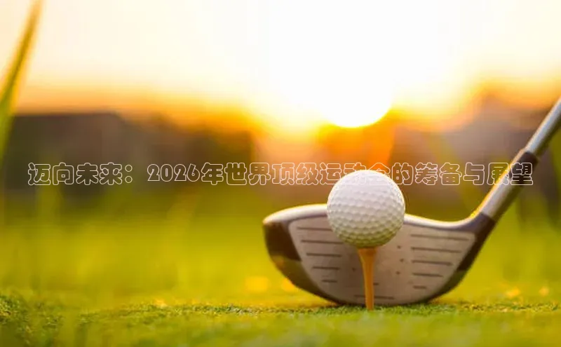 迈向未来：2026年世界顶级运动会的筹备与展望